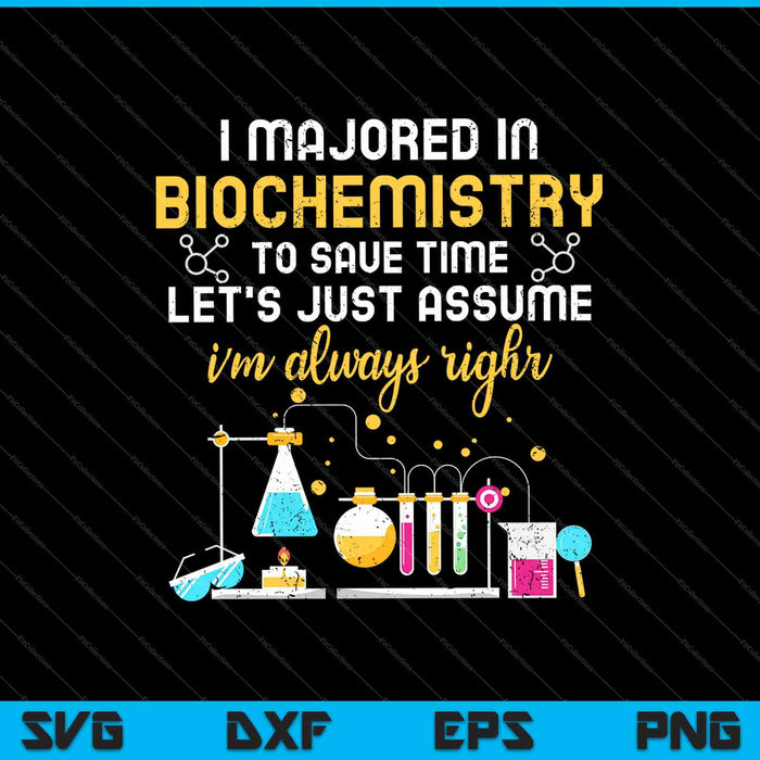 I Majored In Biochmistry To Save Time Let’s Just Assume I’m Always Right SVG PNG Cutting Printable Files