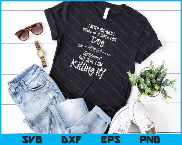Nunca soñé que sería un peluquero de perros súper genial, pero aquí lo estoy matando Archivos PNG SVG - on a t-shirt