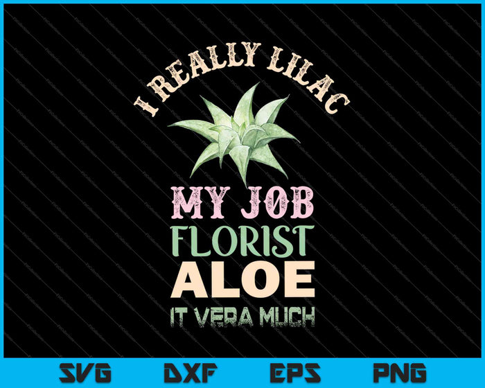I Really Lilac My Job Florist Aloe It Vera Much SVG PNG Cutting Printable Files