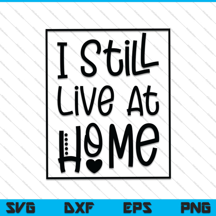 I Still live at Home SVG PNG Cutting Printable Files