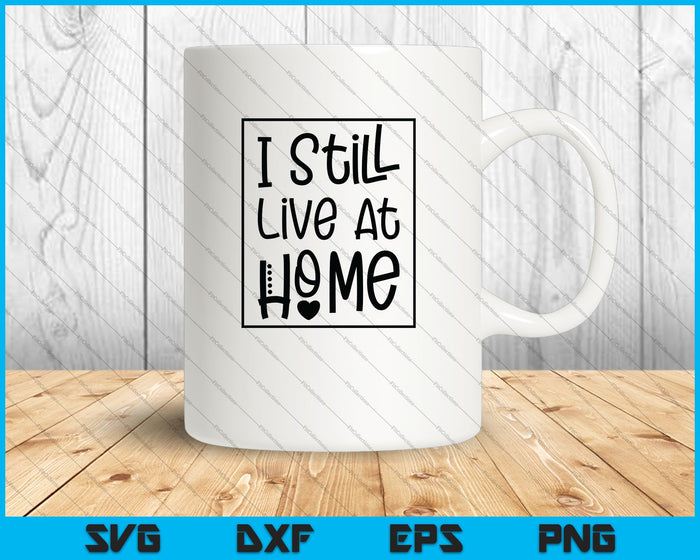 I Still live at Home SVG PNG Cutting Printable Files