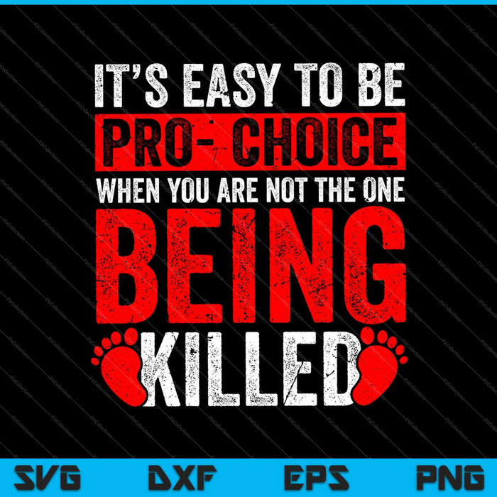 It’s Easy To Be Pro Choice When You Are Not The One Being Killed SVG PNG Cutting Printable Files