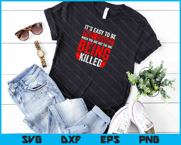 It’s Easy To Be Pro Choice When You Are Not The One Being Killed SVG PNG Cutting Printable Files - on a t-shirt