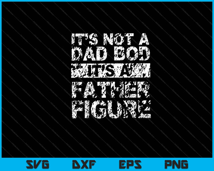 it’s not a dad bod it’s a father figure Svg Cutting Printable Files