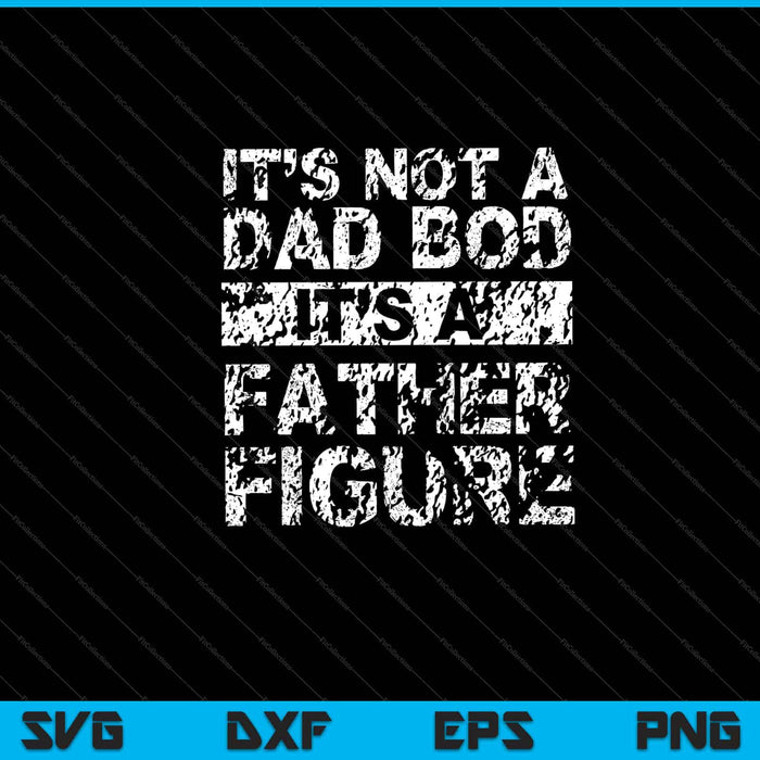 it’s not a dad bod it’s a father figure Svg Cutting Printable Files