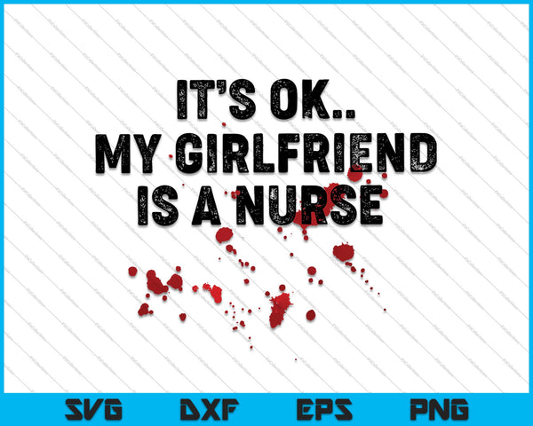 Het is OK, mijn vriendin is een verpleegster SVG PNG snijden afdrukbare bestanden