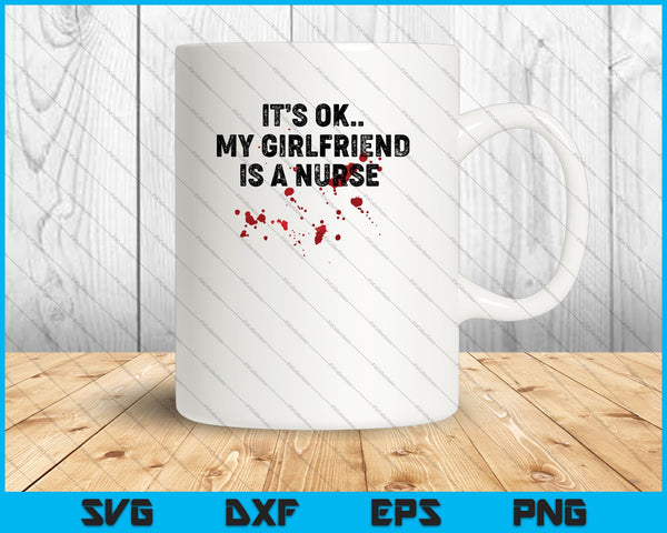 Het is OK, mijn vriendin is een verpleegster SVG PNG snijden afdrukbare bestanden