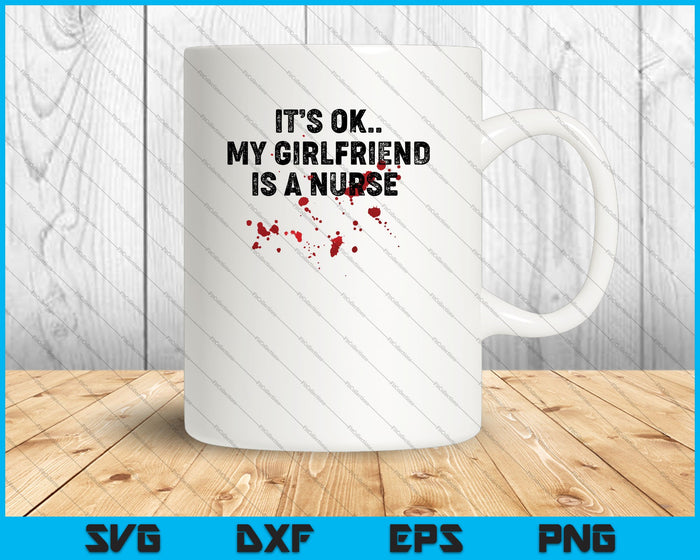 It's OK My Girlfriend Is A Nurse SVG PNG Cutting Printable Files