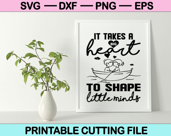 It Takes A Big Heart To Shape Little Minds SVG PNG Cutting Printable Files