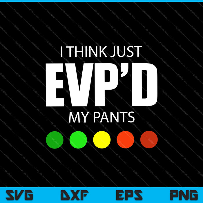 I Think I Just EVP'd my pants Ghost Hunting Hunter Svg Cutting Printable Files