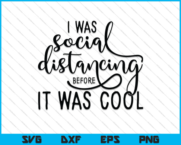 I was Social Distancing before It was Cool SVG PNG Cutting Printable Files