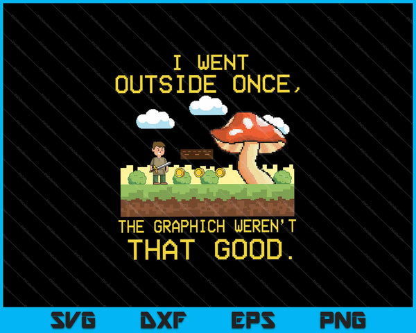 I went outside once, the graphich weren’t that good SVG PNG Cutting Printable Files