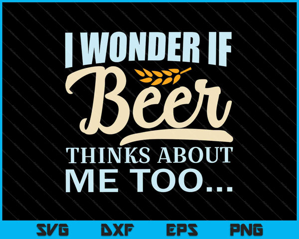 Ik vraag me af of bier ook aan mij denkt SVG PNG afdrukbare bestanden snijden