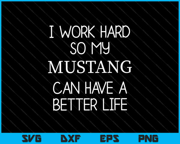 Trabajo duro para que mi Mustang pueda tener una vida mejor SVG PNG cortando archivos imprimibles