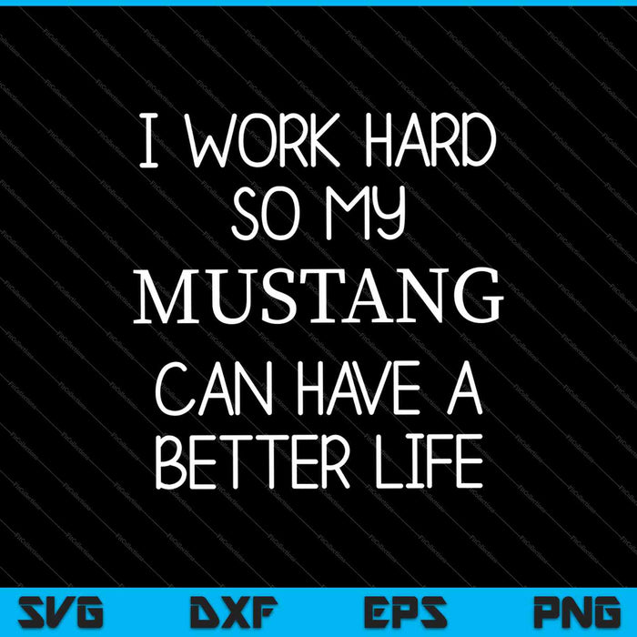 Trabajo duro para que mi Mustang pueda tener una vida mejor SVG PNG cortando archivos imprimibles