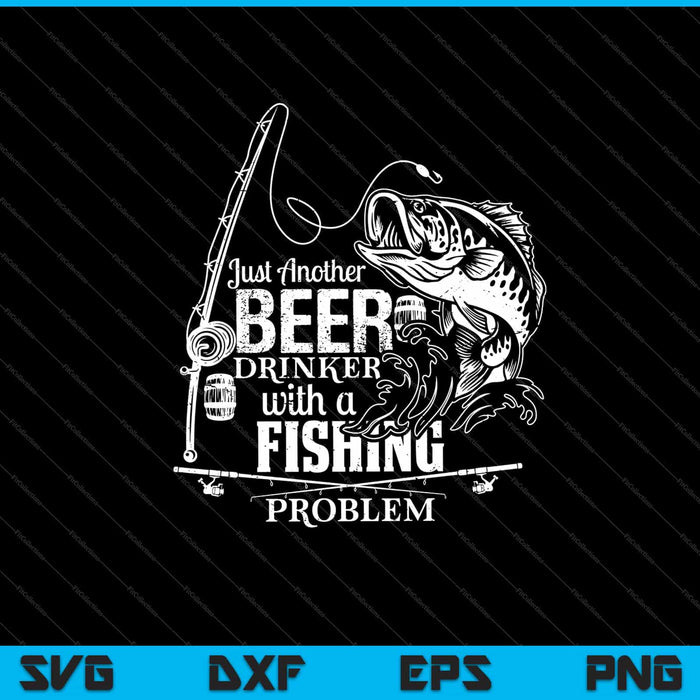 just another beer drinker with a fishing problem Svg Cutting Printable Files