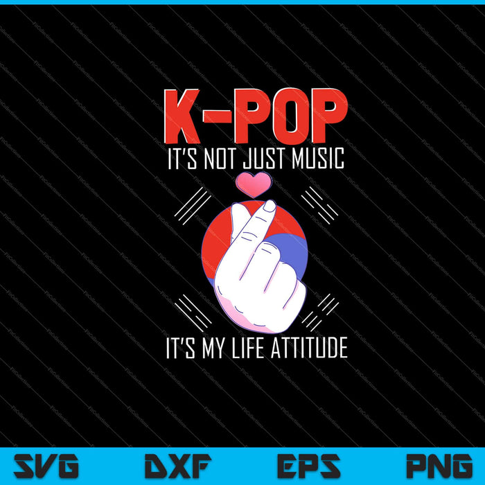 k-pop it’s not just music it’s my life attitude Svg Cutting Printable Files