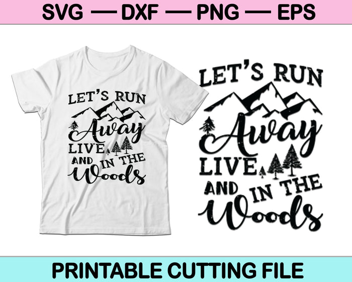 Let’s Run Away and Live in The Woods SVG PNG Cutting Printable Files
