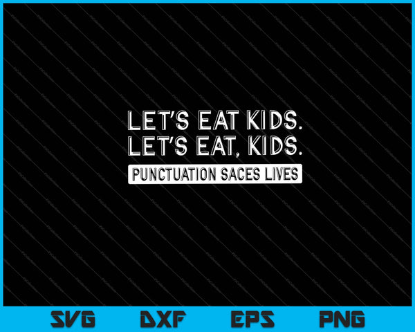 let’s eat kids. let’s eat, kids. punctuation saces lives Svg Cutting Printable Files