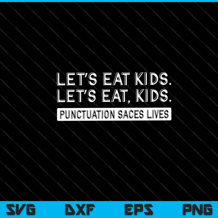 let’s eat kids. let’s eat, kids. punctuation saces lives Svg Cutting Printable Files