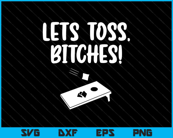 lets toss, bitches! Cornhole SVG PNG Cutting Printable Files