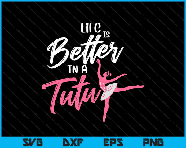 Life Is Better In A Tutu SVG PNG Cutting Printable Files