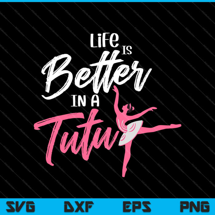 Life Is Better In A Tutu SVG PNG Cutting Printable Files