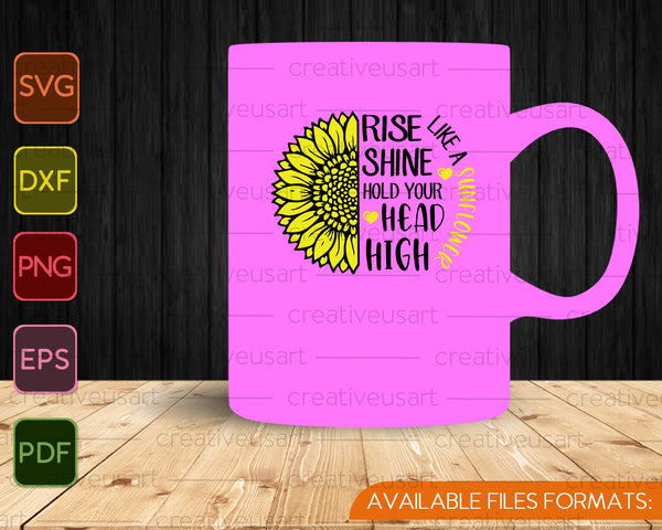 Like a Sunflower Rise Shine Hold your Head High SVG PNG Cutting Printable Files