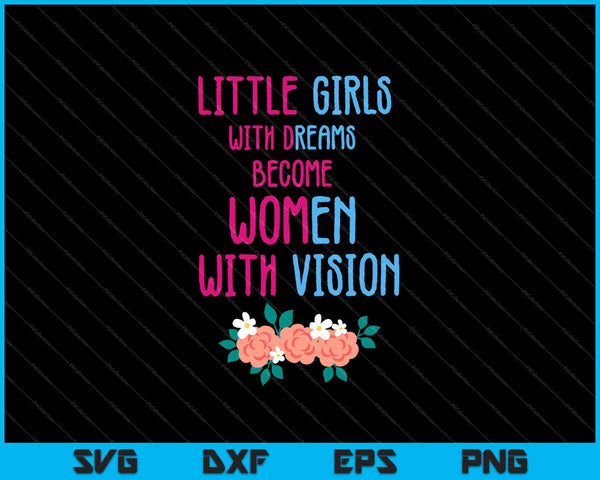Little Girls With Dreams Become Women With Vision SVG PNG Cutting Printable Files