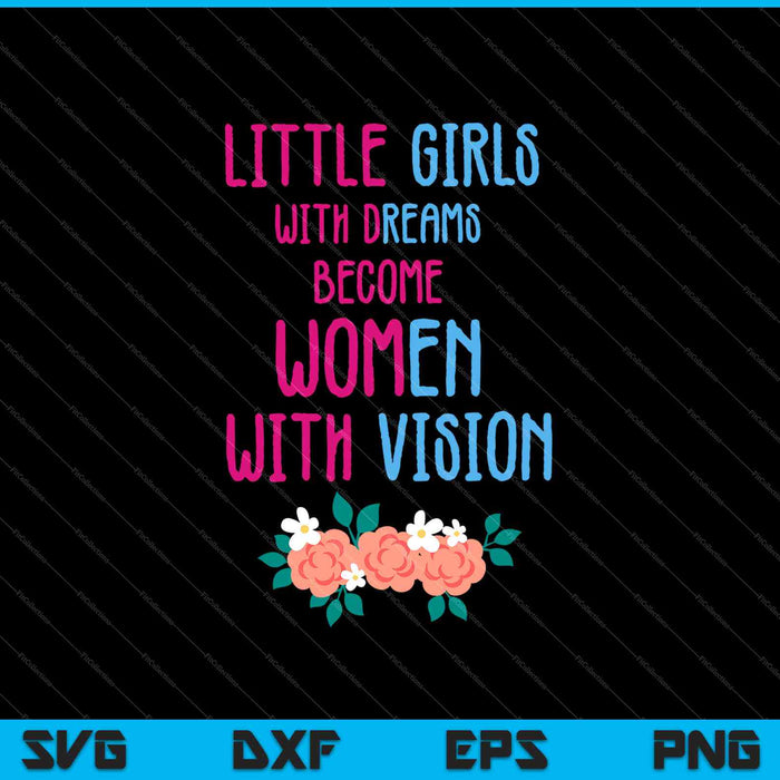 Little Girls With Dreams Become Women With Vision SVG PNG Cutting Printable Files