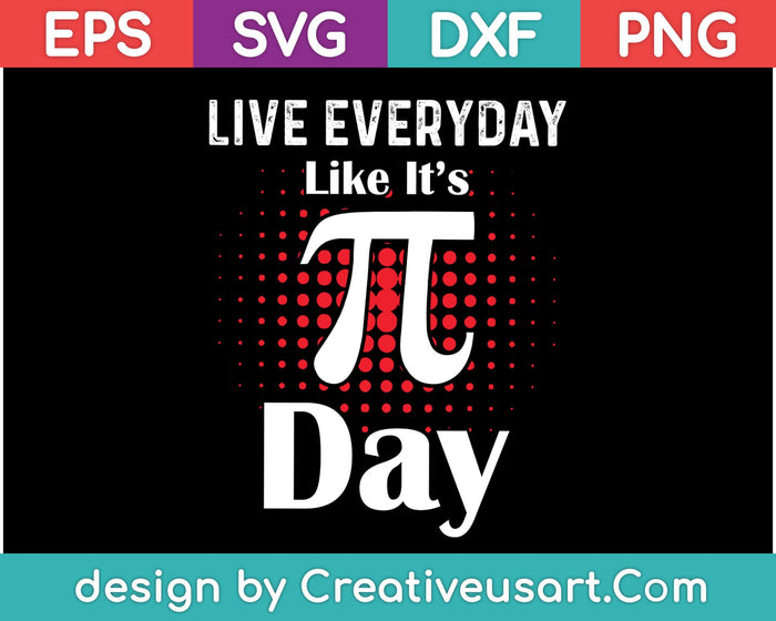 Live Everyday Like It's Pi Day SVG PNG Cutting Printable Files