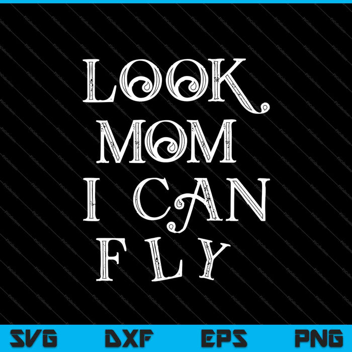 Look Mom I Can Fly SVG PNG Cutting Printable Files