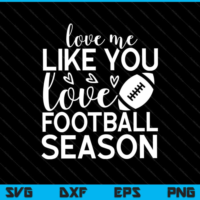 Love Me Like You Love Football Season SVG PNG Cutting Printable Files