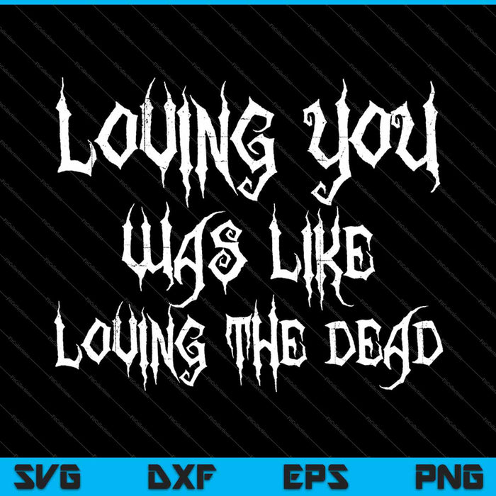 loving you was like loving the dead SVG PNG Cutting Printable Files