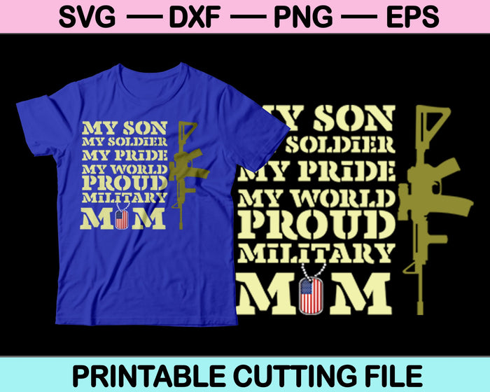 My Son my Soldier my Pride my World Proud Military Mom SVG File