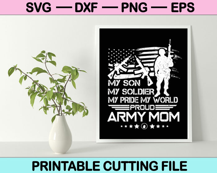 My Son My Soldier My Pride My World Proud Army Mom SVG Printable Files
