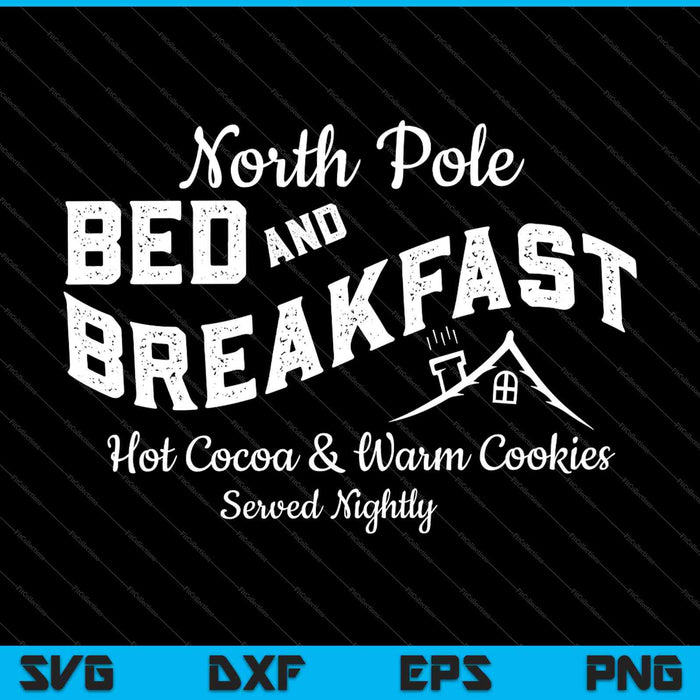 North Pole Bed and Breakfast Hot Cocoa & Warm Cookies Served Nightly SVG PNG Files