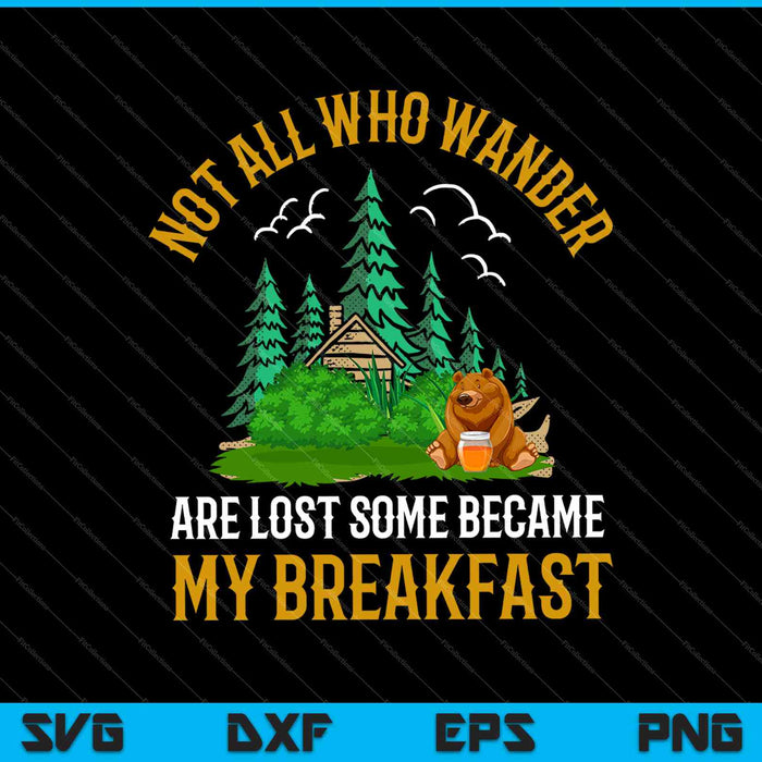 Not All Who Wander Are Lost Some Became My Breakfast SVG PNG Cutting Printable Files