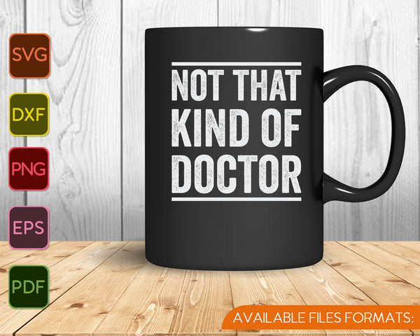 Not That kind of Doctor SVG PNG Cutting Printable Files