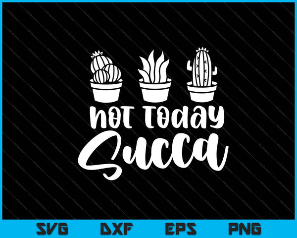 not today succa Garden Svg Cutting Printable Files