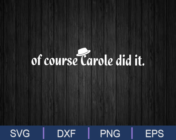 Of Course Carole did it SVG PNG Cutting Printable Files