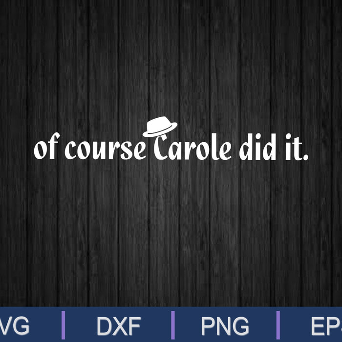 Of Course Carole did it SVG PNG Cutting Printable Files