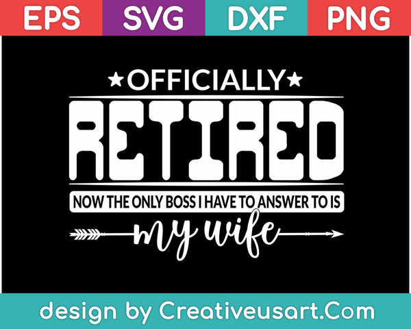 Officially Retired Now The Only Boss I Have To Answer To Is My Wife SVG PNG Cutting Printable Files