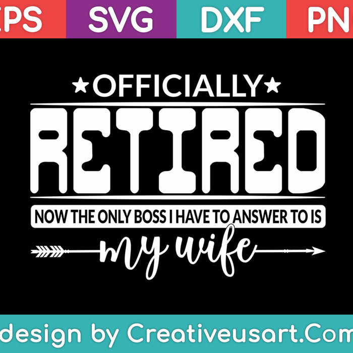 Officially Retired Now The Only Boss I Have To Answer To Is My Wife SVG PNG Cutting Printable Files