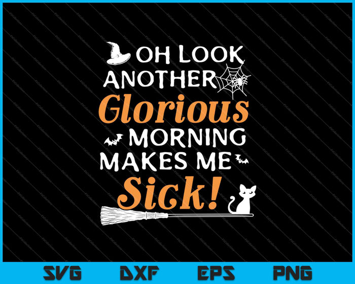 Oh Look Another Glorious Morning Makes Me Sick! SVG PNG Cutting Printable Files