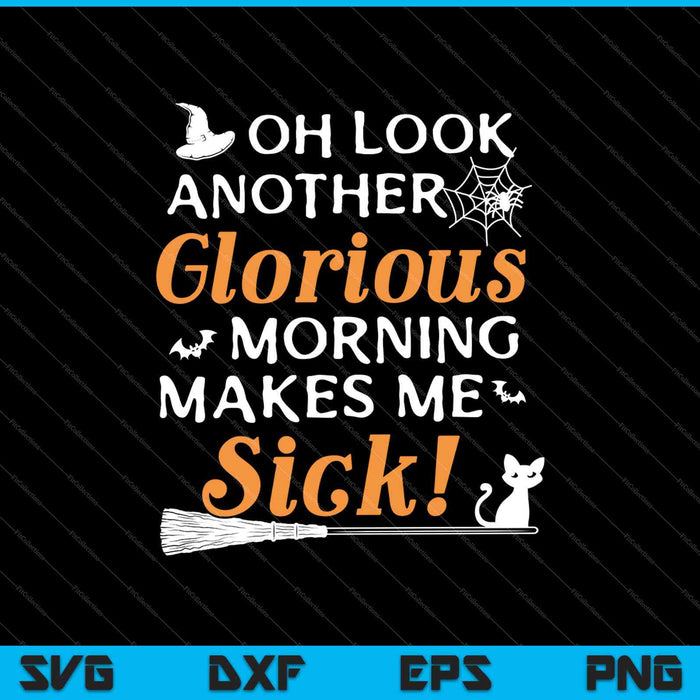 Oh Look Another Glorious Morning Makes Me Sick! SVG PNG Cutting Printable Files