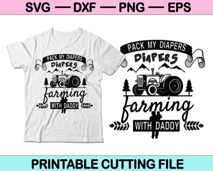 Pack My Diapers I’m going Farming with Daddy SVG PNG Cutting Printable Files