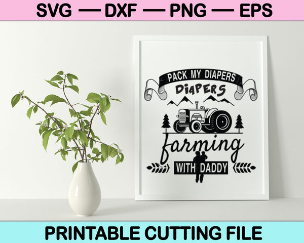 Pack My Diapers I’m going Farming with Daddy SVG PNG Cutting Printable Files