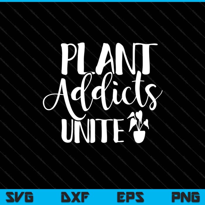 Plant addicts unite Garden Svg Cutting Printable Files