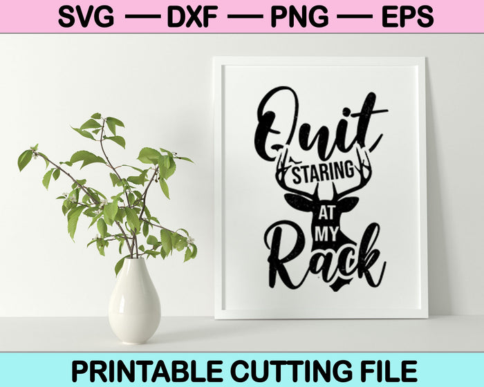 Quit Staring  At My Rack Deer Hunting SVG PNG Cutting Printable Files